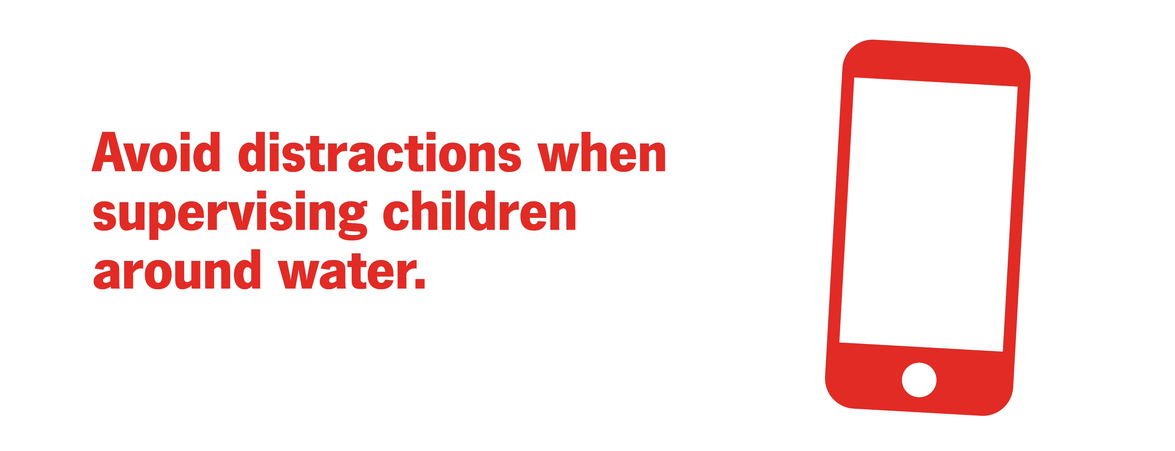 Avoid distractions like your cell phone when supervising children around water.