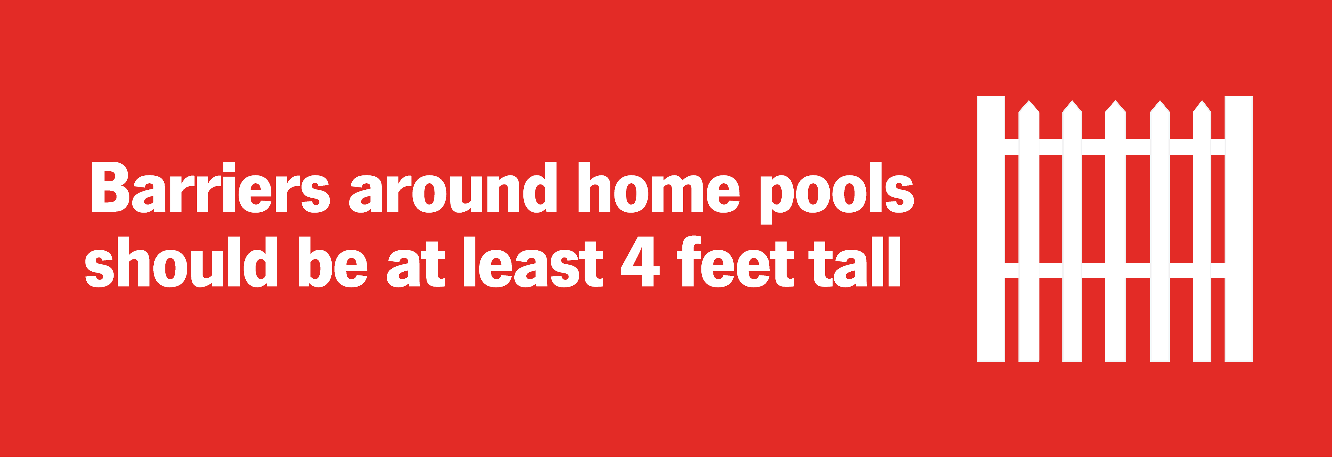 Barriers around home pools should be at least 4 feet tall.