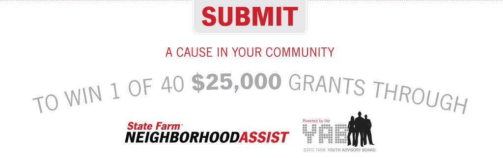 Infographic Submit a cause in your community to win 1 of 40 $25,000 grants through State Farm Neighborhood assist 