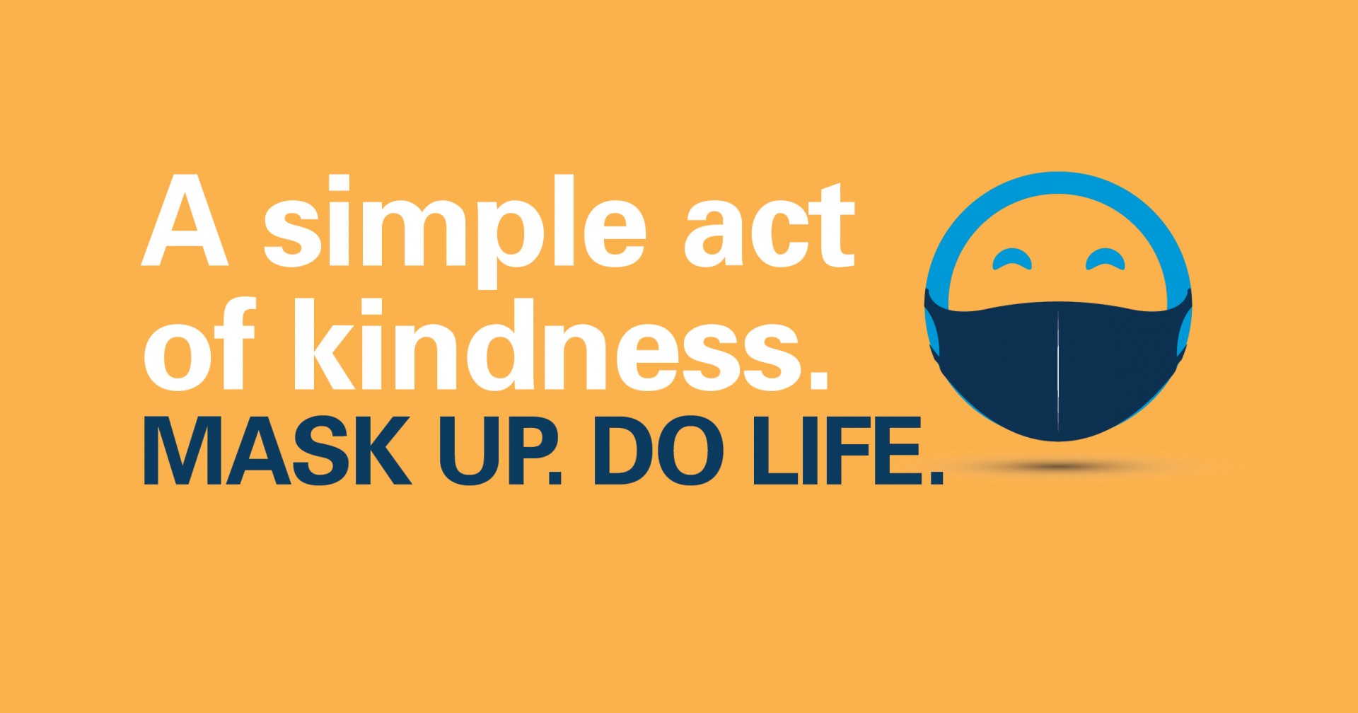 A simple act of kindness. Mask Up. Do Life.