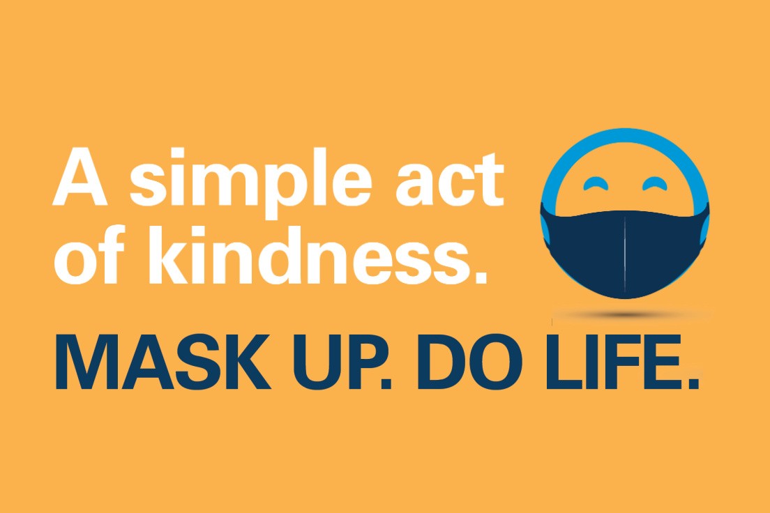 A simple act of kindness. Mask Up. Do Life.