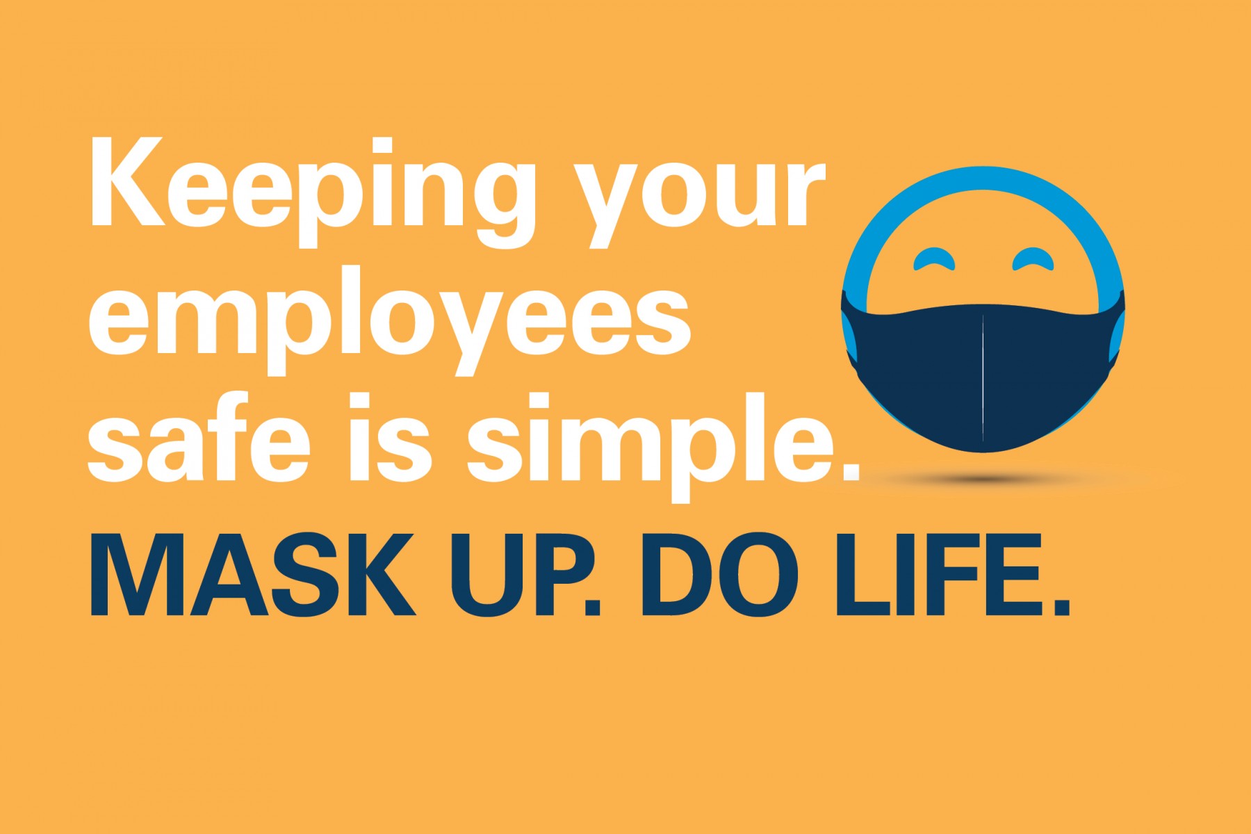 Keeping your employees safe is simple. Mask Up. Do Life.