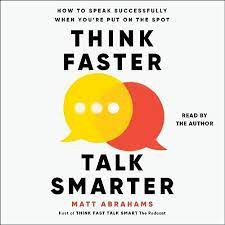 Think Faster, Talk Smarter Matt Abrahams